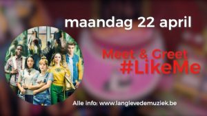 Meet & greet LikeMe - Lang Leve De Muziek - 22 april 2019